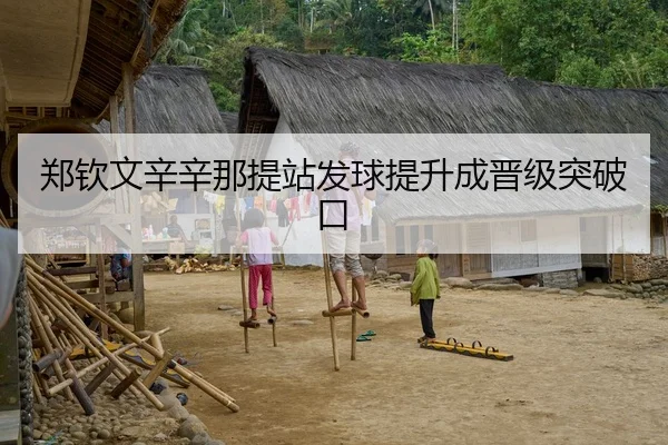 郑钦文辛辛那提站发球提升成晋级突破口