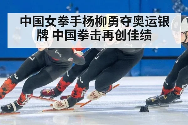 中国女拳手杨柳勇夺奥运银牌 中国拳击再创佳绩